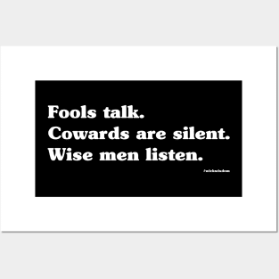 FOOLS TALK. COWARDS ARE SILENT. WISE MEN LISTEN. Posters and Art